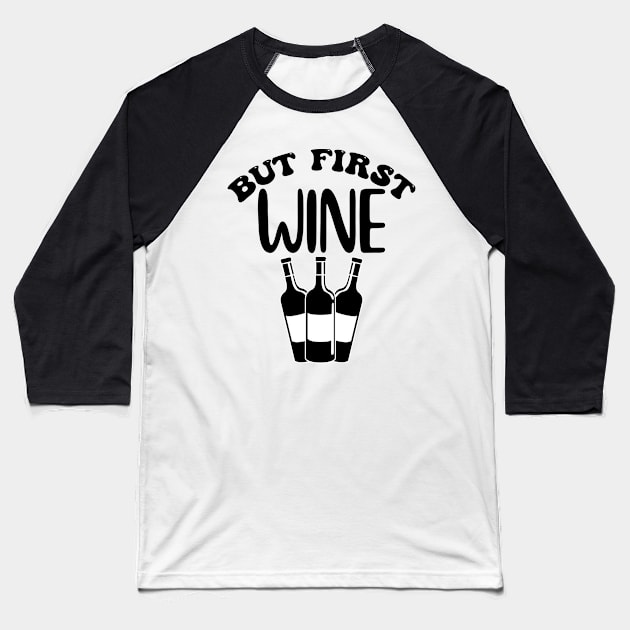 But First Wine. Funny Wine Lover Design. Baseball T-Shirt by That Cheeky Tee